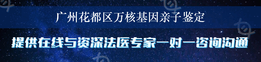 广州花都区万核基因亲子鉴定